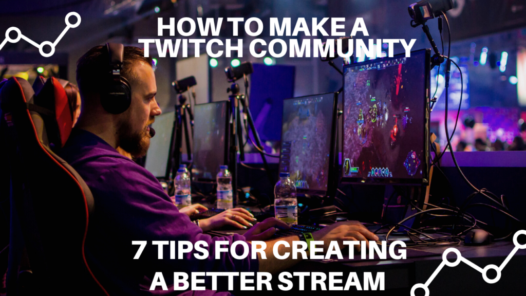 How To Make A Twitch Community 7 Tips For Creating A Better Twtich Stream